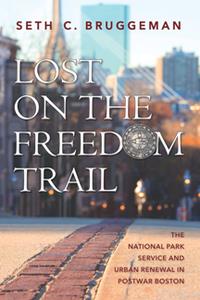 Lost on the Freedom Trail  The National Park Service and Urban Renewal in Postwar Boston