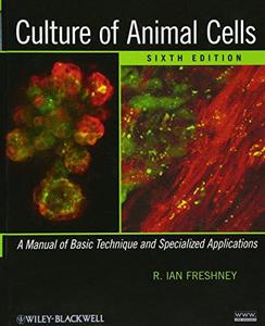 Culture of Animal Cells A Manual of Basic Technique and Specialized Applications, Sixth Edition