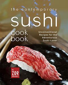 The Contemporary Sushi Mat Unconventional Recipes for the Adventurous Sushi-Lover