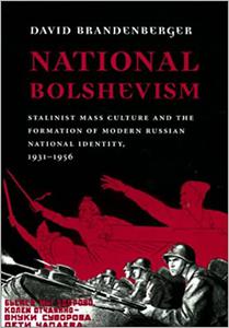 National Bolshevism Stalinist Mass Culture and the Formation of Modern Russian National Identity, 1931-1956