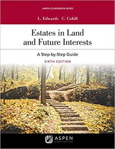 Estates in Land and Future Interests A Step-by-Step Guide  Ed 6