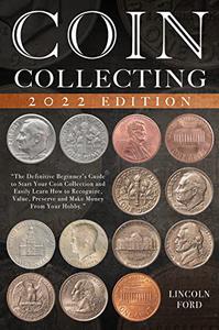 Coin Collecting The Definitive Beginner's Guide to Start Your Coin Collection and Easily Learn How to Recognize