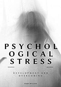 Psychological Stress Development And Overcoming
