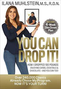 You Can Drop It! How I Dropped 100 Pounds Enjoying Carbs, Cocktails & Chocolate-and You Can Too! 
