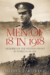 Men of 18 in 1918 Memories of the Western Front in World War One (The History of World War One)