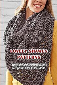 Lovely Shawls Patterns Shawls Crochet Tutorials and Guide for Beginners