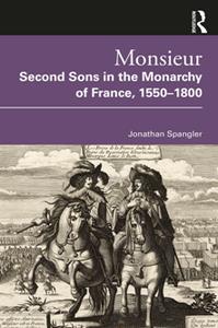 Monsieur. Second Sons in the Monarchy of France, 1550-1800