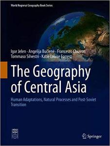 The Geography of Central Asia Human Adaptations, Natural Processes and Post-Soviet Transition 