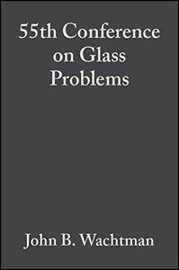 A Collection of Papers Presented at the 55th Conference on Glass Problems Ceramic Engineering and Science Proceedings, Volume 16