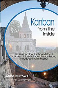 Kanban from the Inside Understand the Kanban Method, connect it to what you already know, introduce it with impact