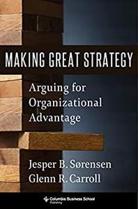 Making Great Strategy Arguing for Organizational Advantage