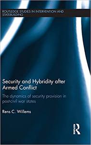 Security and Hybridity after Armed Conflict The Dynamics of Security Provision in Post-Civil War States