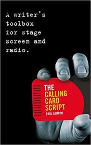 The Calling Card Script A Writer’s Toolbox for Screen, Stage and Radio
