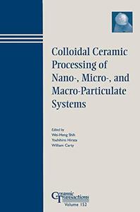 Colloidal Ceramic Processing of Nano-, Micro-, and Macro-Particulate Systems, Volume 152