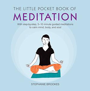 The Little Pocket Book of Meditation With step-by-step, 5-10 minute guided meditations to calm mind, body, and soul