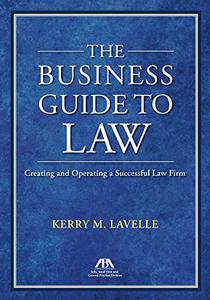 The Business Guide to Law Creating and Operating a Successful Law Firm