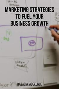 Marketing Strategies to Fuel Your Business Growth