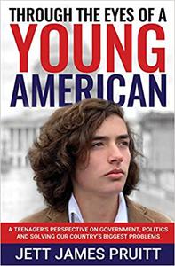 Through the Eyes of a Young American A Teenager's Perspective on Government, Politics and Solving Our Country's Biggest