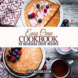 Easy Crepe Cookbook 50 Delicious Crepe Recipes
