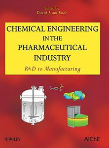 Chemical Engineering in the Pharmaceutical Industry R&D to Manufacturing