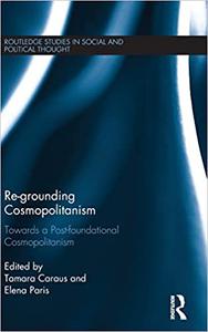 Re-Grounding Cosmopolitanism Towards a Post-Foundational Cosmopolitanism