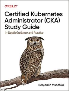Certified Kubernetes Administrator (CKA) Study Guide In-Depth Guidance and Practice