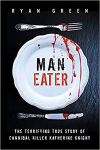 Man-Eater The Terrifying True Story of Cannibal Killer Katherine Knight