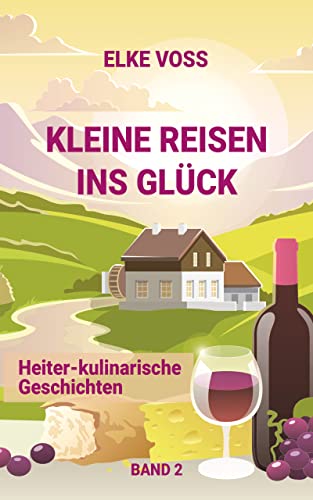 Cover: Elke Voss  -  Kleine Reisen ins Glück Band 2 Heiter - kulinarische Geschichten