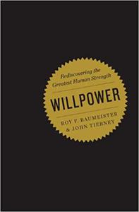 Willpower Rediscovering the Greatest Human Strength