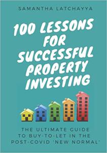 100 Lessons for Successful Property Investing The Ultimate Guide to Buy-to-Let in the post-COVID 'New Normal'