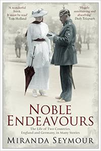 Noble Endeavours The Life of Two Countries, England and Germany, in Many Stories