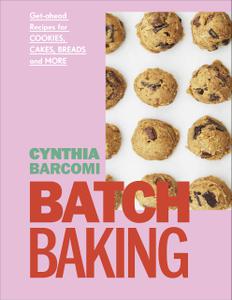 Batch Baking Get-ahead Recipes for Cookies, Cakes, Breads and More