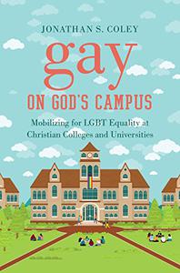 Gay on God's Campus Mobilizing for LGBT Equality at Christian Colleges and Universities