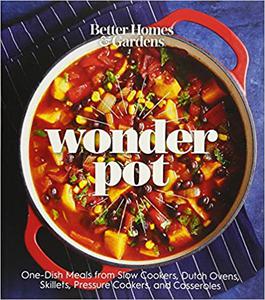 Better Homes and Gardens Wonder Pot One-Pot Meals from Slow Cookers, Dutch Ovens, Skillets, and Casseroles 