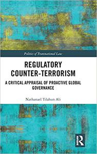 Regulatory Counter-Terrorism A Critical Appraisal of Proactive Global Governance