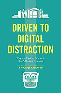 Driven to Digital Distraction Why You Need to Deal with the Publishing Business