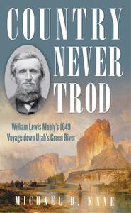 Country Never Trod William Lewis Manly's 1849 Voyage down Utah's Green River