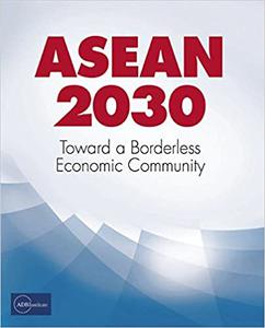 ASEAN 2030 Toward a Borderless Economic Community