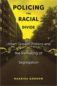 Policing the Racial Divide Urban Growth Politics and the Remaking of Segregation