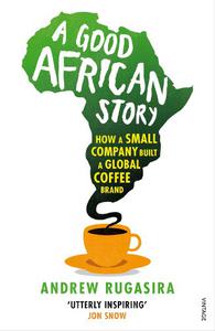 A Good African Story How a Small Company Built a Global Coffee Brand