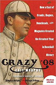Crazy '08 How a Cast of Cranks, Rogues, Boneheads, and Magnates Created the Greatest Year in Baseball History