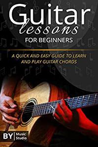 Guitar Lessons For Beginners The Quick And Easy Guide To Learn And Play Guitar Chords