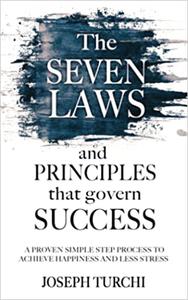 The Seven Laws and Principles that Govern Success A Proven Simple Step Process to Achieve Happiness & Less Stress