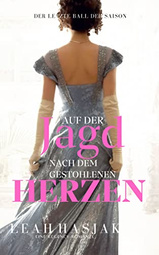 Cover: Leah Hasjak  -  Auf der Jagd nach dem gestohlenen Herz Eine Regency - Romanze (Der letzte Ball der Saison 1)
