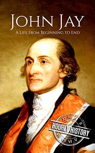 John Jay A Life From Beginning to End