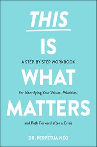 This Is What Matters A Step-by-Step Workbook for Identifying Your Values, Priorities, and Path Forward after a Crisis