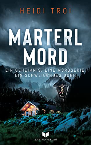 Heidi Troi  -  Marterlmord  -  Ein Geheimnis  Eine Mordserie  Ein schweigendes Dorf