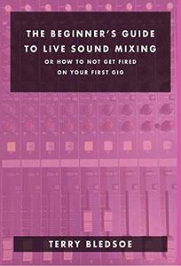 The Beginner’s Guide To Live Sound Mixing Or How Not To Get Fired On Your first Gig