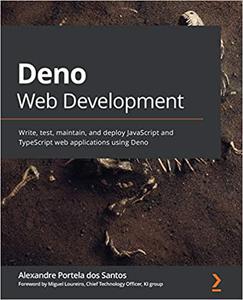 Deno Web Development Write, test, maintain, and deploy JavaScript and TypeScript web applications using Deno