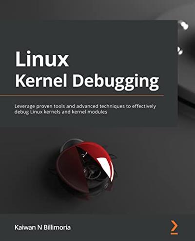 Linux Kernel Debugging Leverage proven tools and advanced techniques to effectively debug Linux kernels and kernel modules